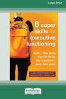 Six Super Skills for Executive Functioning: Tools to Help Teens Improve Focus, Stay Organized, and Reach Their Goals [16pt Large Print Edition] By Lara Honos-Webb Cover Image