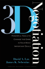 3-D Negotiation: Powerful Tools to Change the Game in Your Most Important Deals By David A. Lax, James K. Sebenius Cover Image