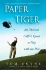 Paper Tiger: An Obsessed Golfer's Quest to Play with the Pros By Tom Coyne Cover Image