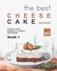 The Best Cheesecake Recipes - Book 5: Sweet with Slightly Tangy Goodness Cover Image