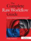 The Complete Raw Workflow Guide: How to Get the Most from Your Raw Images in Adobe Camera Raw, Lightroom, Photoshop, and Elements By Philip Andrews Cover Image