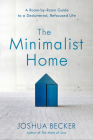 The Minimalist Home: A Room-by-Room Guide to a Decluttered, Refocused Life By Joshua Becker Cover Image