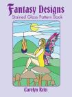 Fantasy Designs Stained Glass Pattern Book (Dover Stained Glass Instruction) By Carolyn Relei Cover Image
