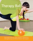 Therapy Ball Workbook: Illustrated Step-by-Step Guide to Stretching, Strengthening, and Rehabilitative Techniques By Karl Knopf Cover Image