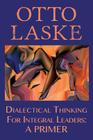 Dialectical Thinking for Integral Leaders: A Primer By Otto E. Laske Cover Image