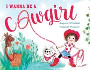 I Wanna Be a Cowgirl By Angela DiTerlizzi, Elizabet Vukovic (Illustrator) Cover Image