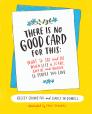 There Is No Good Card for This: What To Say and Do When Life Is Scary, Awful, and Unfair to People You Love By Dr. Kelsey Crowe, Emily McDowell Cover Image