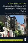 Regeneration, Heritage and Sustainable Communities in Turkey: Challenges, Complexities and Potentials (Routledge Research in Planning and Urban Design) By Muge Akkar Ercan Cover Image