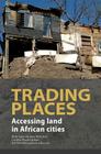 Trading Places. Accessing Land in African Cities By Mark Napier, Stephen Berrisford, Caroline Wanjiku Kihato Cover Image