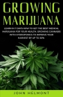 Growing Marijuana: Learn in 7 Days How to Get the Best Medical Marijuana for Your Health. Growing Cannabis with Hydroponics to Improve Yo By John Helmont Cover Image