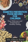 Diabetes Prevention Food Recipes for Children: Fun Delicious Colorful And Nutritious Healthy Eating Cover Image