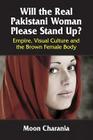 Will the Real Pakistani Woman Please Stand Up?: Empire, Visual Culture and the Brown Female Body By Moon Charania Cover Image