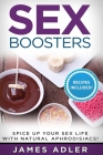 Sex Boosters: Spice Up Your Sex Life with Natural Aphrodisiacs! By James Adler Cover Image