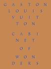 Cabinet of Wonders: The Gaston-Louis Vuitton Collection By Patrick Mauriès (Editor) Cover Image