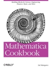 Mathematica Cookbook: Building Blocks for Science, Engineering, Finance, Music, and More (Cookbooks (O'Reilly)) By Salvatore Mangano Cover Image