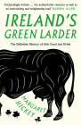 Ireland's Green Larder: The Definitive History of Irish Food and Drink By Margaret Hickey Cover Image