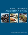 Charlie Palmer's American Fare: Everyday Recipes from My Kitchens to Yours By Charlie Palmer Cover Image
