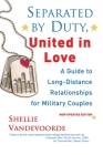 Separated By Duty, United In Love (revised): Guide to Long Distance Relationships for Military Couples (Updated) By Shellie Vandevoorde Cover Image