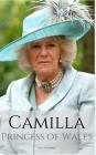 Camilla: PRINCESS OF WALES: A Camilla Parker Bowles Biography By Katy Holborn Cover Image