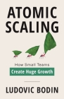 Atomic Scaling: How Small Teams Create Huge Growth By Ludovic Bodin Cover Image