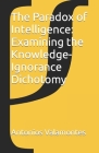 The Paradox of Intelligence: Examining the Knowledge-Ignorance Dichotomy By Antonios Valamontes Cover Image
