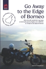 Go Away to the Edge of Borneo: When his wife needs him to go away, a motorcycle journey begins; over 3,000 km. in 15 days on the island of Borneo Cover Image