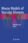 Mouse Models of Vascular Diseases By Masataka Sata (Editor) Cover Image