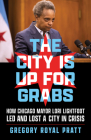 The City Is Up for Grabs: How Chicago Mayor Lori Lightfoot Led and Lost a City in Crisis By Gregory Royal Pratt Cover Image