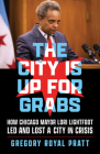 The City Is Up for Grabs: How Chicago Mayor Lori Lightfoot Led and Lost a City in Crisis Cover Image