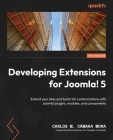 Developing Extensions for Joomla! 5: Extend your sites and build rich customizations with Joomla! plugins, modules, and components Cover Image