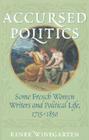 Accursed Politics: Some French Women Writers and Political Life, 1715-1850 By Renee Winegarten Cover Image