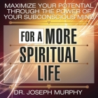 Maximize Your Potential Through the Power Your Subconscious Mind for a More Spiritual Life By Joseph Murphy, Sean Pratt (Read by), Lloyd James (Read by) Cover Image
