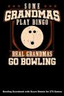 Some Grandmas Play Bingo Real Grandmas Go Bowling: Bowling Scorebook with Score Sheets for 270 Games Cover Image
