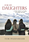 For My Daughters: A Father Reflects on Family, Friendship, and Faith By Tom Pfizenmaier Cover Image