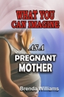 What You Can Imagine as a Pregnant Mother By Brenda Williams Cover Image