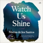 Watch Us Shine By Marisa De Los Santos, Erin Bennett (Read by), Nan McNamara (Read by) Cover Image