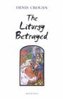 The Liturgy Betrayed By Denis Crouan, Marc Sebanc Cover Image