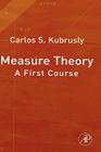 Measure Theory: A First Course By Carlos S. Kubrusly Cover Image