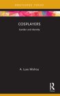 Cosplayers: Gender and Identity By A. Luxx Mishou Cover Image