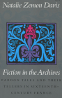 Fiction in the Archives: Pardon Tales and Their Tellers in Sixteenth-Century France By Natalie Zemon Davis Cover Image