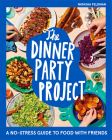 The Dinner Party Project: A No-Stress Guide to Food with Friends Cover Image