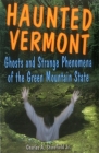 Haunted Vermont: Ghosts and Strange Phenomena of the Green Mountain State (Haunted (Stackpole)) Cover Image