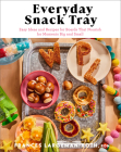 Everyday Snack Tray: Easy Ideas and Recipes for Boards That Nourish for Moments Big and Small By Largeman-Roth Rdn Frances Cover Image