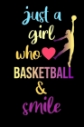 just a girl who loves basketball and smile - lined notebook for athletic student - journal for basketball lovers: 6