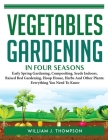 Vegetable Gardening in Four Seasons: Early Spring Gardening, Compositing, Seeds Indoors, Raised Bed Gardening, Hoop House, Herbs And Other Plants: Eve Cover Image