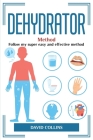 Dehydrator Method: Follow my super easy and effective method By David Collins Cover Image