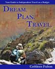 Dream. Plan. Travel: Your Guide to Independent Travel on a Budget Cover Image