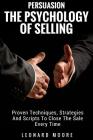 Persuasion: The Psychology Of Selling - Proven Techniques, Strategies And Scripts To Close The Sale Every Time Cover Image
