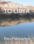 A guide to Libya By Maca Publications Cover Image