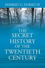 The Secret History of the Twentieth Century By III Dorsey, Herbert G. Cover Image